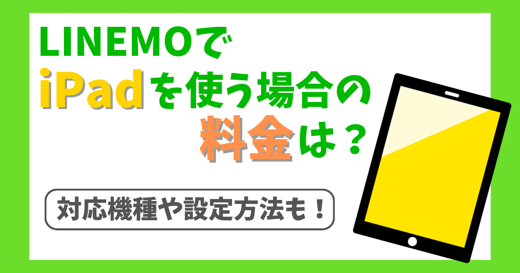 LINEMOでiPadを使う料金は？使える機種や設定方法も解説！