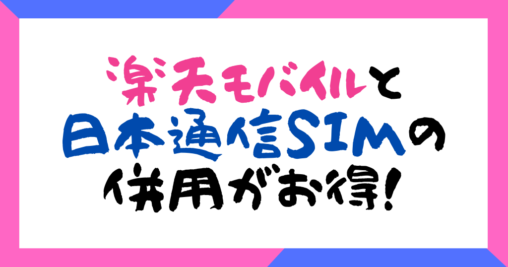 楽天モバイルと日本通信SIMの併用がお得!メリット、併用方法も解説!
