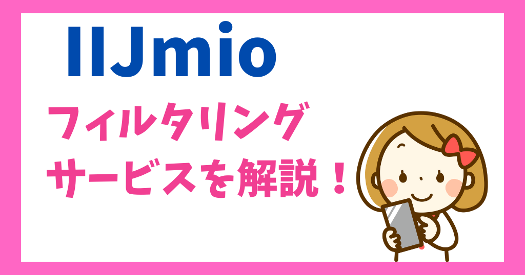 IIJmioのフィルタリングサービスは？料金やできることを解説！