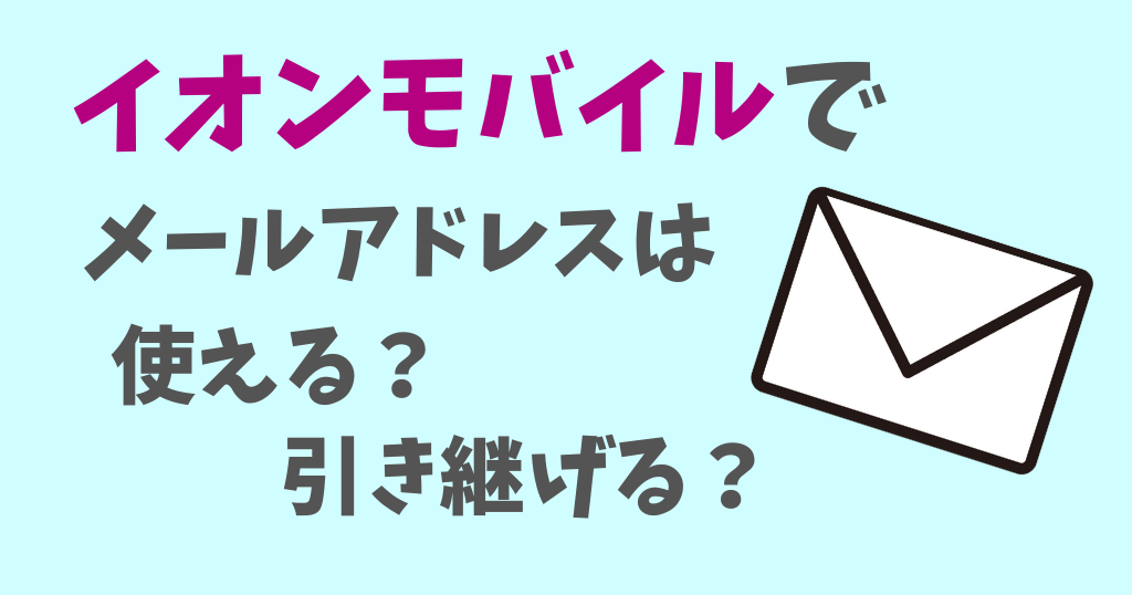 イオンモバイルのメールアドレスは？キャリアメールは引き継ぎできる？