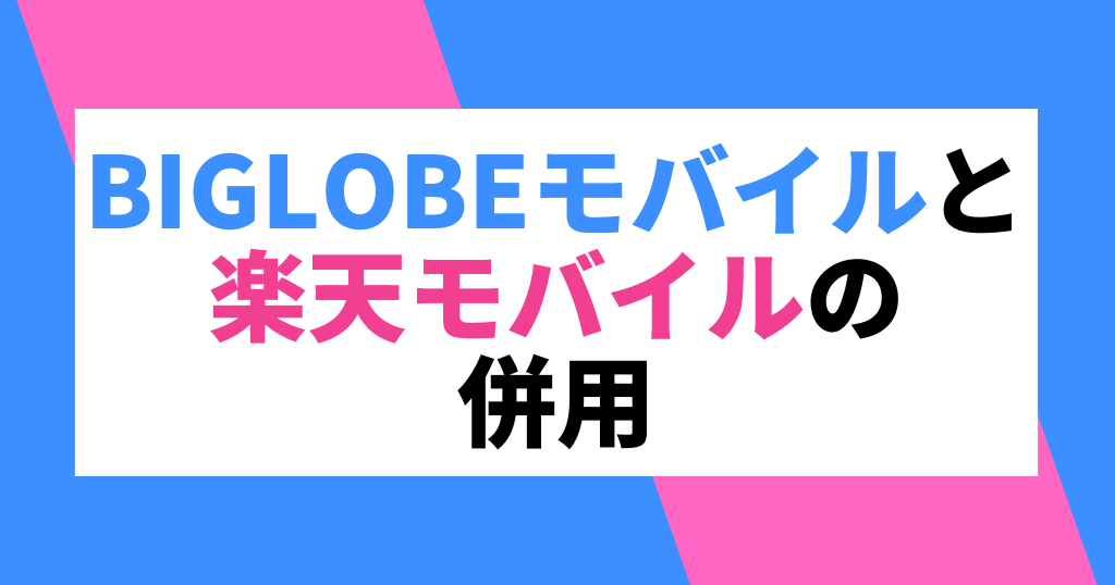 BIGLOBEモバイルと楽天モバイルの併用